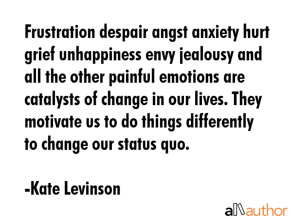 Frustration despair angst anxiety hurt grief unhappiness envy jealousy and all the other painful... - Kate Levinson Quote GIF