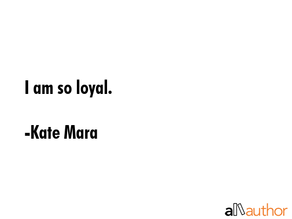I am so loyal. - Kate Mara Quote GIF
