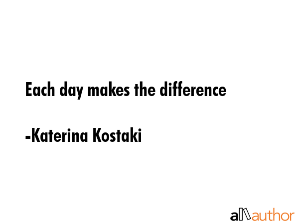 Each day makes the difference - Katerina Kostaki Quote GIF