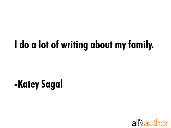 I do a lot of writing about my family. - Katey Sagal Quote GIF