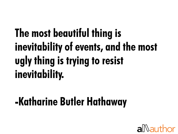 The most beautiful thing is inevitability of events, and the most ugly thing is trying to resist... - Katharine Butler Hathaway Quote GIF
