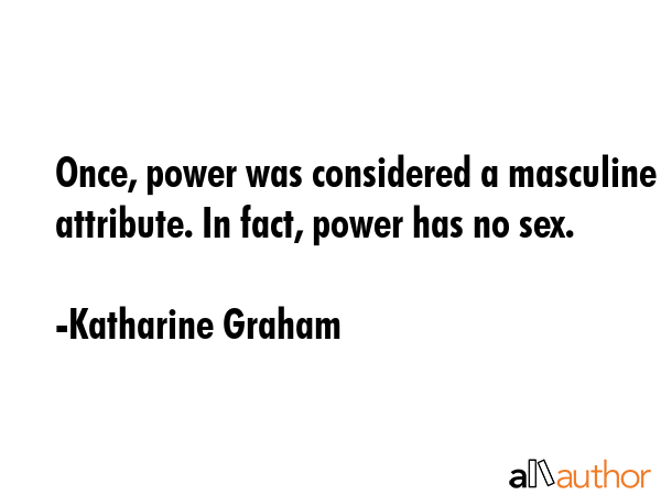 Once, power was considered a masculine attribute. In fact, power has no sex. - Katharine Graham Quote GIF