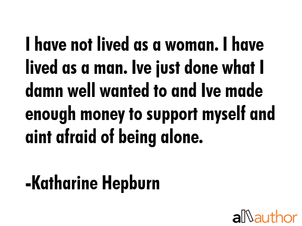 I have not lived as a woman. I have lived as a man. Ive just done what I damn well wanted to and... - Katharine Hepburn Quote GIF