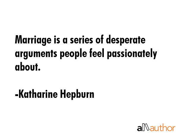 Marriage is a series of desperate arguments people feel passionately about. - Katharine Hepburn Quote GIF