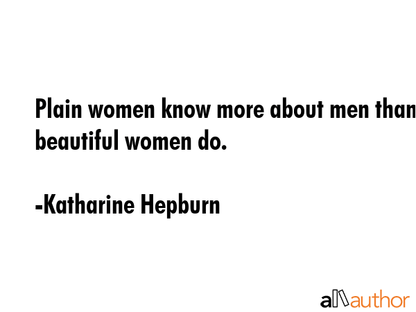 Plain women know more about men than beautiful women do. - Katharine Hepburn Quote GIF