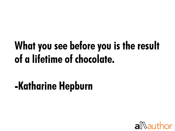 What you see before you is the result of a lifetime of chocolate. - Katharine Hepburn Quote GIF