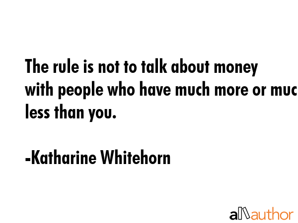 The rule is not to talk about money with people who have much more or much less than you. - Katharine Whitehorn Quote GIF