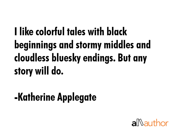 I like colorful tales with black beginnings and stormy middles and cloudless bluesky endings. But... - Katherine Applegate Quote GIF