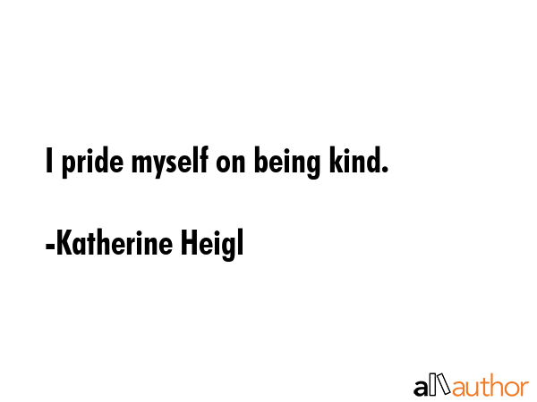 I pride myself on being kind. - Katherine Heigl Quote GIF