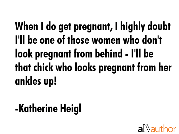 When I do get pregnant, I highly doubt I\