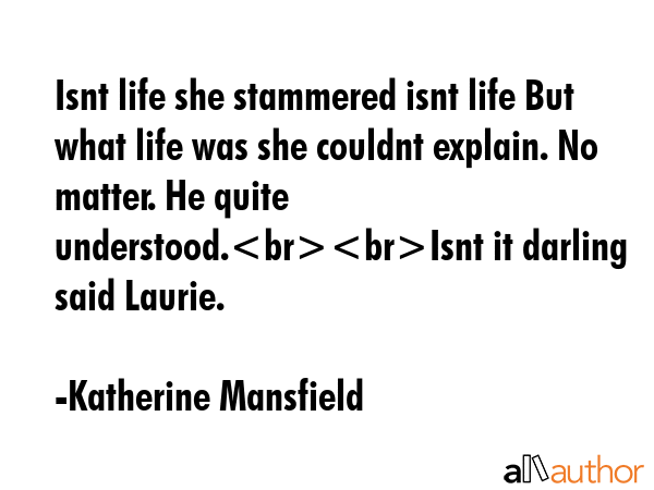 Isnt life she stammered isnt life But what life was she couldnt explain. No matter. He quite... - Katherine Mansfield Quote GIF