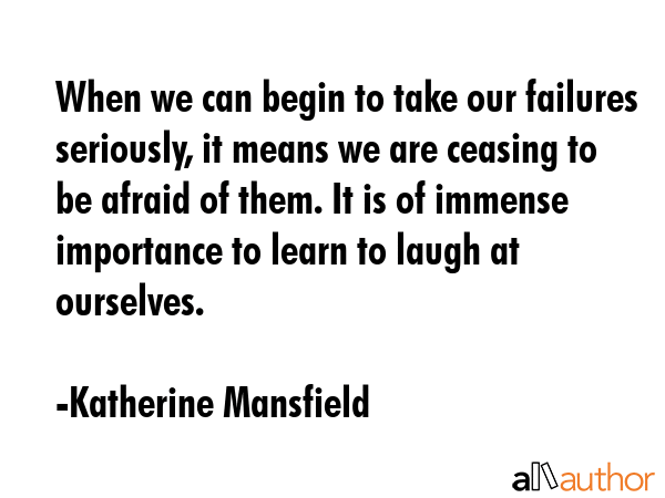 When we can begin to take our failures seriously, it means we are ceasing to be afraid of them. It... - Katherine Mansfield Quote GIF