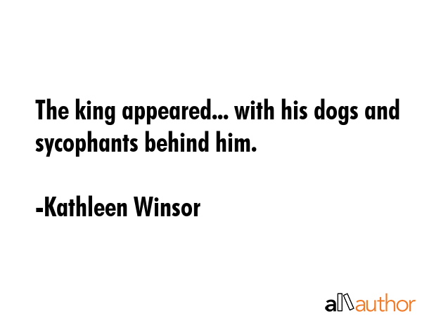 The king appeared... with his dogs and sycophants behind him. - Kathleen Winsor Quote GIF
