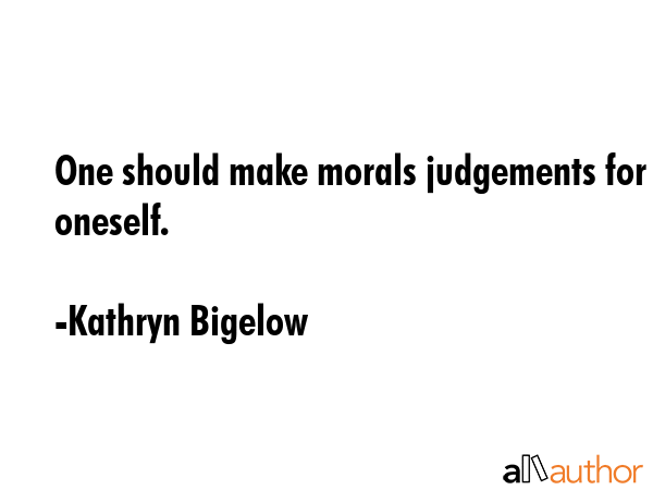 One should make morals judgements for oneself. - Kathryn Bigelow Quote GIF