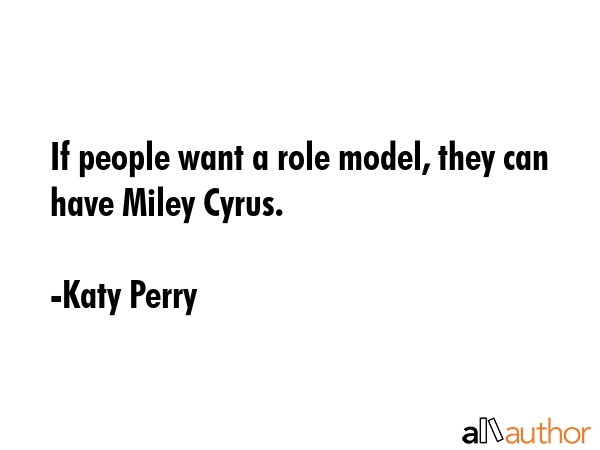 If people want a role model, they can have Miley Cyrus. - Katy Perry Quote GIF