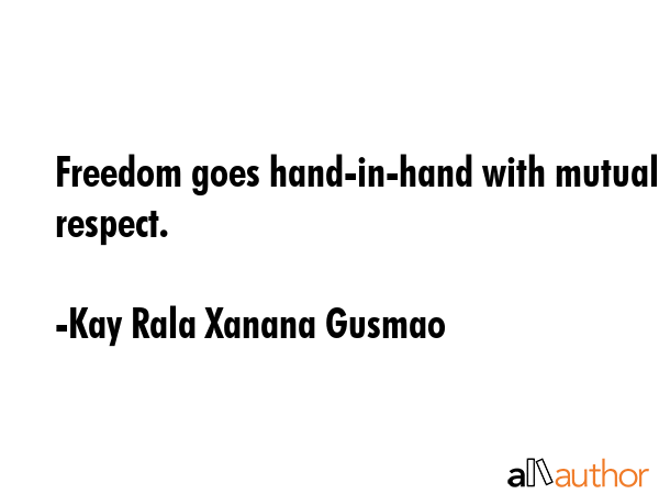 Freedom goes hand-in-hand with mutual respect. - Kay Rala Xanana Gusmao Quote GIF
