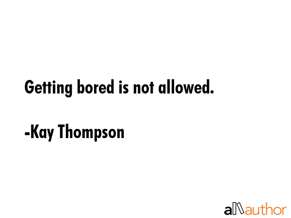 Getting bored is not allowed. - Kay Thompson Quote GIF