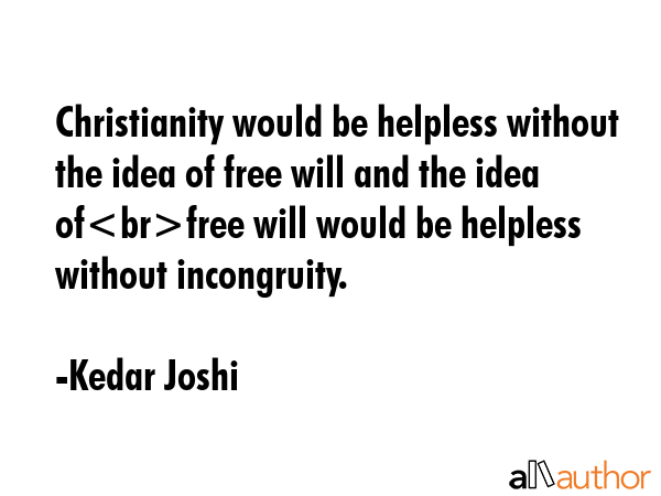 Christianity would be helpless without the idea of free will and the idea offree will would be... - Kedar Joshi Quote GIF