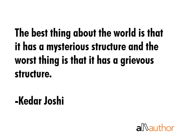 The best thing about the world is that it has a mysterious structure and the worst thing is that it... - Kedar Joshi Quote GIF