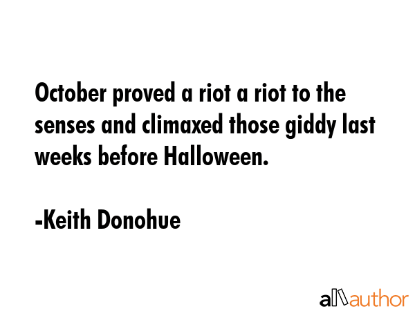 October proved a riot a riot to the senses and climaxed those giddy last weeks before Halloween. - Keith Donohue Quote GIF