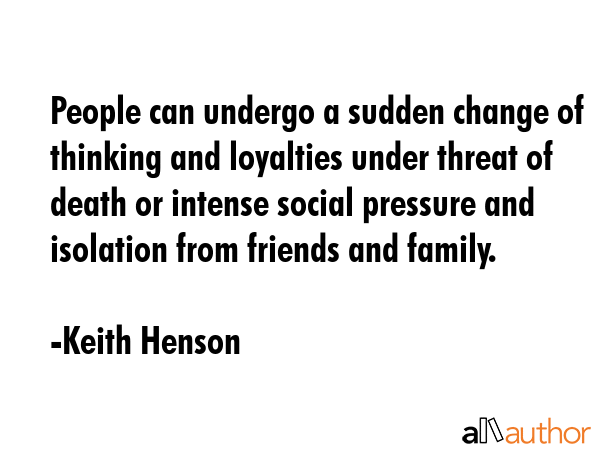 People can undergo a sudden change of thinking and loyalties under threat of death or intense... - Keith Henson Quote GIF