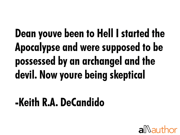 Dean youve been to Hell I started the Apocalypse and were supposed to be possessed by an archangel... - Keith R.A. DeCandido Quote GIF