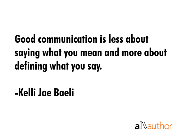 Good communication is less about saying what you mean and more about defining what you say. - Kelli Jae Baeli Quote GIF