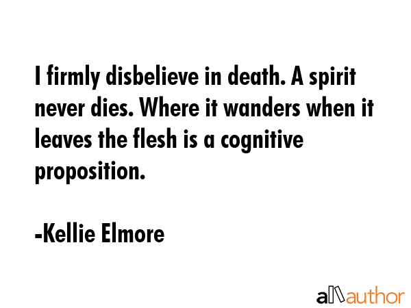 I firmly disbelieve in death. A spirit never dies. Where it wanders when it leaves the flesh is a... - Kellie Elmore Quote GIF
