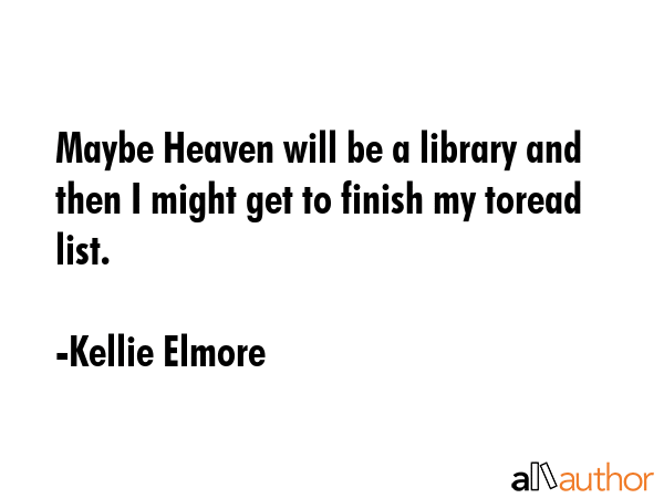 Maybe Heaven will be a library and then I might get to finish my toread list. - Kellie Elmore Quote GIF