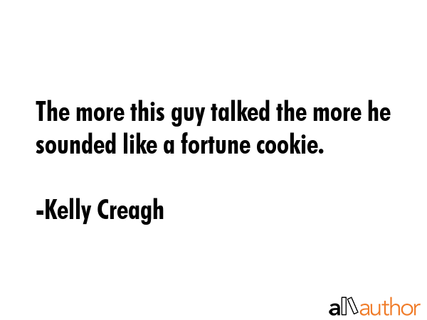 The more this guy talked the more he sounded like a fortune cookie. - Kelly Creagh Quote GIF