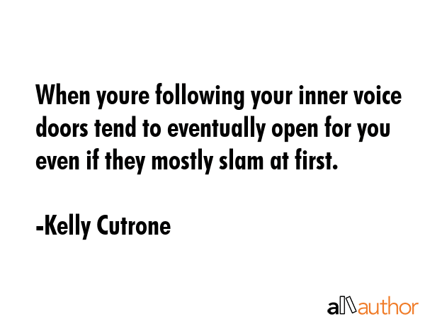 When youre following your inner voice doors tend to eventually open for you even if they mostly slam at first. - Kelly Cutrone Quote