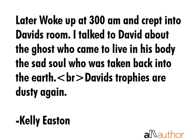 Later Woke up at 300 am and crept into Davids room. I talked to David about the ghost who came to... - Kelly Easton Quote GIF