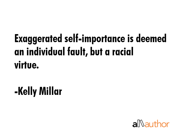 Exaggerated self-importance is deemed an individual fault, but a racial virtue. - Kelly Millar Quote GIF