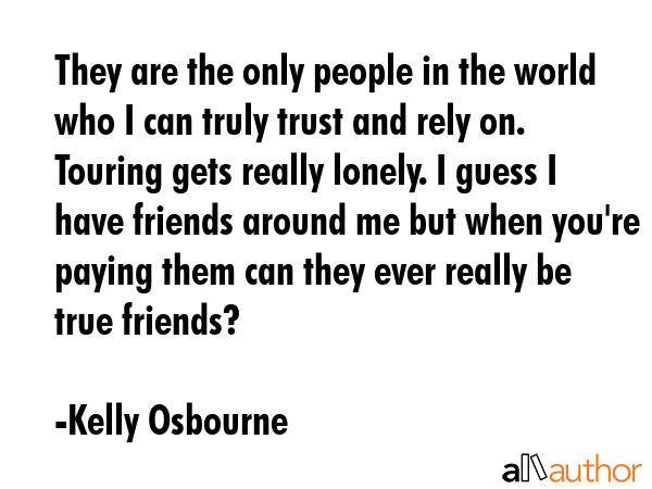 They are the only people in the world who I can truly trust and rely on. Touring gets really... - Kelly Osbourne Quote GIF