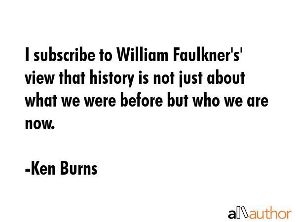 I subscribe to William Faulkner\