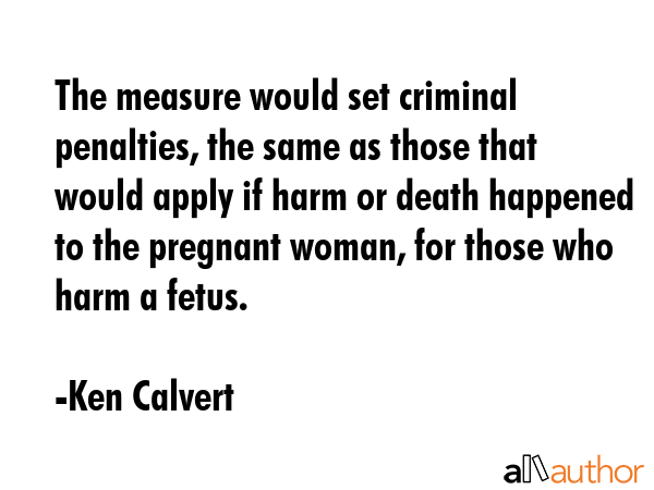 The measure would set criminal penalties, the same as those that would apply if harm or death... - Ken Calvert Quote GIF
