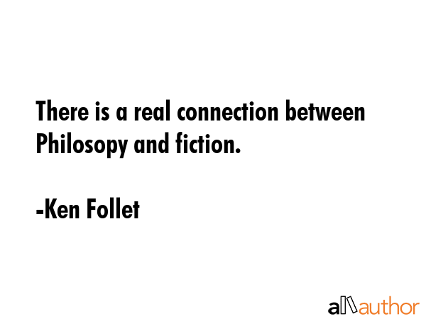 There is a real connection between Philosopy and fiction. - Ken Follet Quote GIF