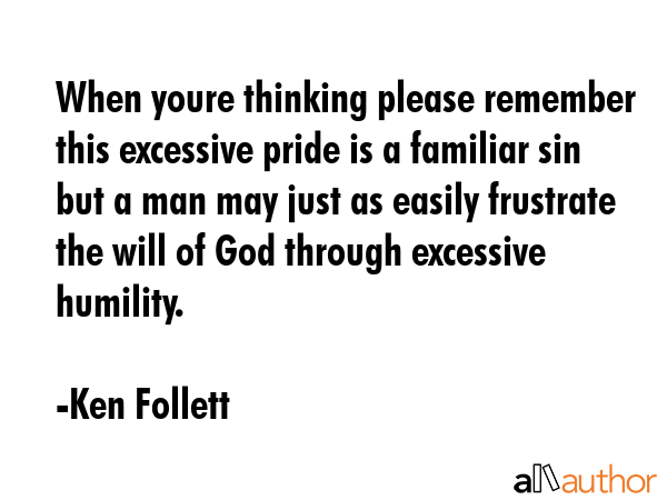 When youre thinking please remember this excessive pride is a familiar sin but a man may just as... - Ken Follett Quote GIF