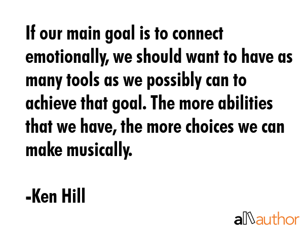 If our main goal is to connect emotionally, we should want to have as many tools as we possibly can... - Ken Hill Quote GIF