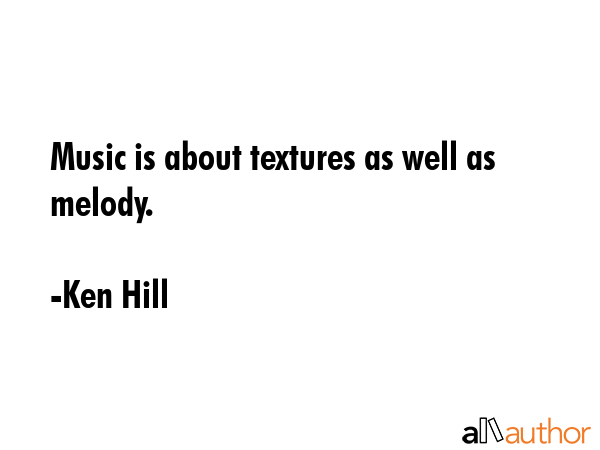 Music is about textures as well as melody. - Ken Hill Quote GIF