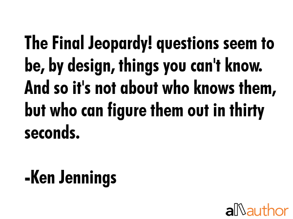 The Final Jeopardy! questions seem to be, by design, things you can\
