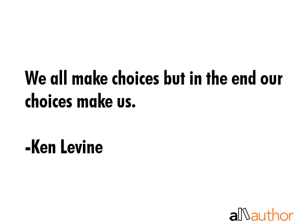 We all make choices but in the end our choices make us. - Ken Levine Quote GIF