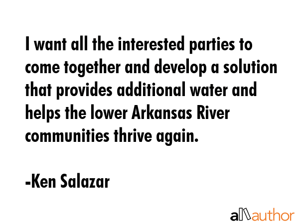 I want all the interested parties to come together and develop a solution that provides additional... - Ken Salazar Quote GIF