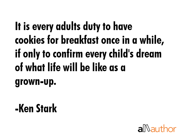 It is every adults duty to have cookies for breakfast once in a while, if only to confirm every... - Ken Stark Quote GIF