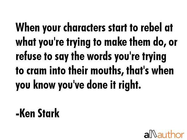 When your characters start to rebel at what you\