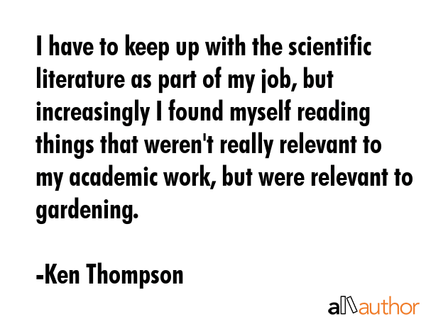 I have to keep up with the scientific literature as part of my job, but increasingly I found myself... - Ken Thompson Quote GIF