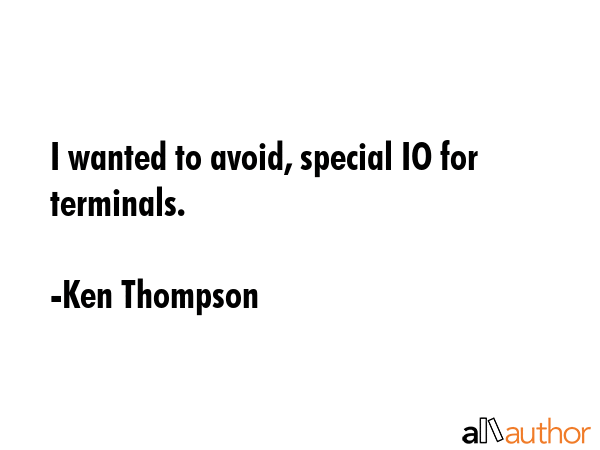 I wanted to avoid, special IO for terminals. - Ken Thompson Quote GIF