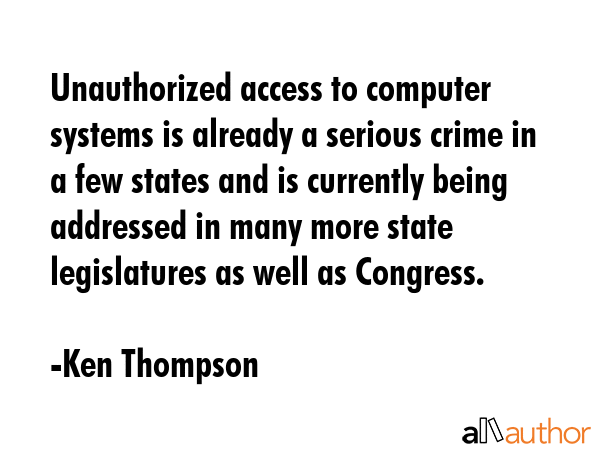 Unauthorized access to computer systems is already a serious crime in a few states and is currently... - Ken Thompson Quote GIF