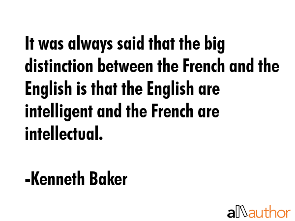 It was always said that the big distinction between the French and the English is that the English... - Kenneth Baker Quote GIF