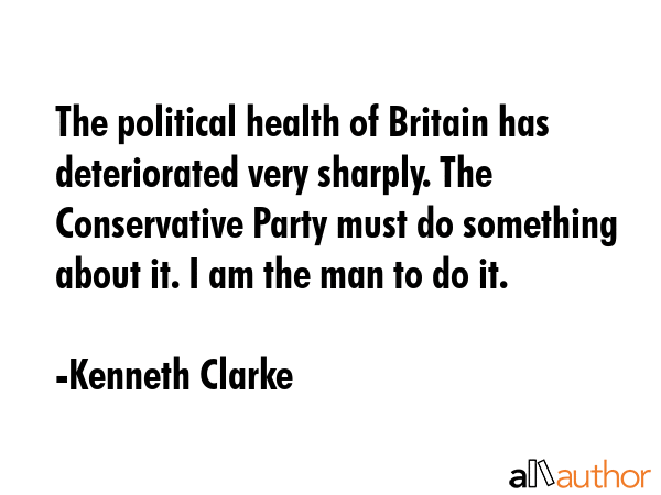 The political health of Britain has deteriorated very sharply. The Conservative Party must do... - Kenneth Clarke Quote GIF